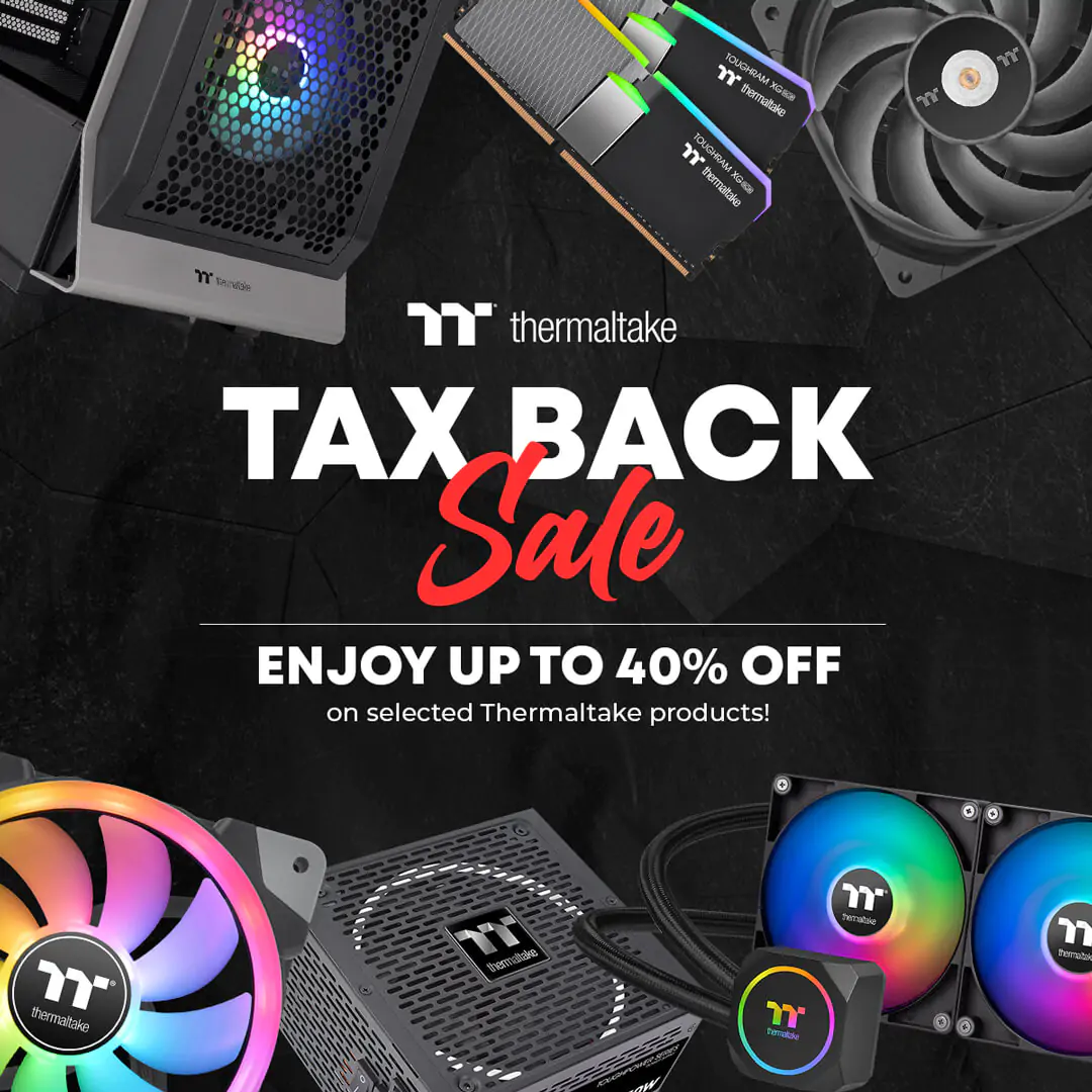 Thermaltake Tax Back Sale - UP TO 40% OFF on Selected Thermaltake Products!