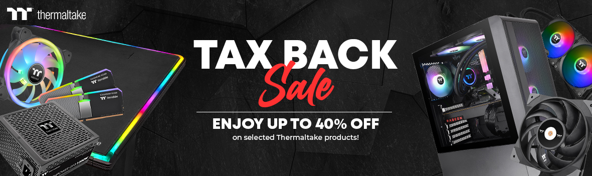 Thermaltake Tax Back Sale - UP TO 40% OFF on Selected Thermaltake Products!
